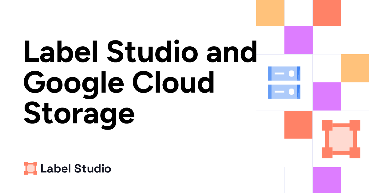 Using Google Cloud Storage as a storage backend | Label Studio
